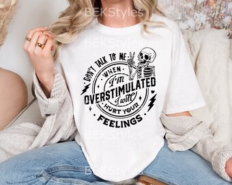 Don't Talk To Me When I'm Overstimulated I Will Hurt Your Feelings Snarky Humor Shirt, Snarky Humor Trending Shirt, Women's Tee