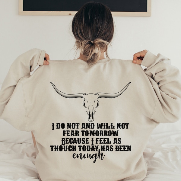 I do not and will not fear tomorrow because i feel as though today has