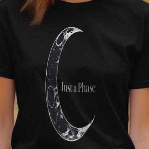 Just a Phase Moon T-Shirt, Celestial T Shirt, Lunar T Shirt, Astrology T Shirt, Galaxy T Shirt, Spaced T Shirt