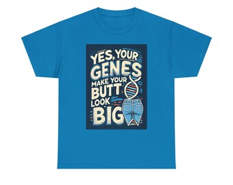 Graphic Tee shirt, Your Genes Make Your Butt Look Big, Unisex Tee, Funny T-Shirt, Sarcastic Shirt, Humor Apparel