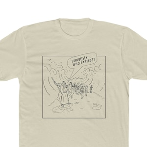 Dude, Seriously... Who Parted? Funny Moses Red Sea T Shirt