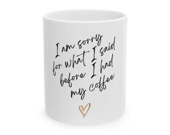 Sorry for What I Said Before Coffee Mug Ceramic Coffee Quote Mug Mom Mug