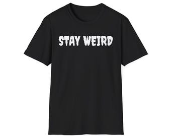 Stay Weird Unisex Softstyle T-Shirt, Funny Gift for Friends, Halloween Shirt, Gothic Gym Shirt, Funny Shirt,