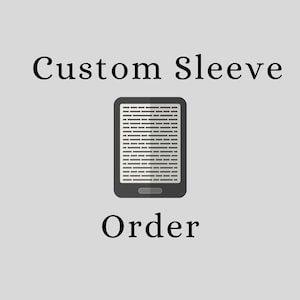 May include: Image features the text "Custom Sleeve Order" above and below a graphic of a digital e-reader. The e-reader is black with a white screen displaying horizontal lines, suggesting text. The background is a solid light gray.