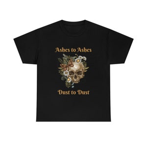 Ashes to Ashes Dust to Dust Skull and Flowers Heavy Cotton Tee
