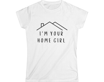 Realtor I'm Your Home Girl Tee | Women's Softstyle Tee
