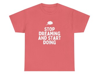 Stop Dreaming And Start Doing T-Shirt | Motivational Quote Tee
