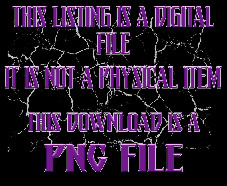 May include: Purple text on a black background with a cracked effect. The text reads "THIS LISTING IS A DIGITAL FILE IT IS NOT A PHYSICAL ITEM THIS DOWNLOAD IS A PNG FILE".