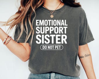 Emotional Support Sister T-Shirt, Funny Sister Gift, Sister Birthday Present, Sibling Humor Shirt, Sister Quote Tee, Do Not Pet Shirt