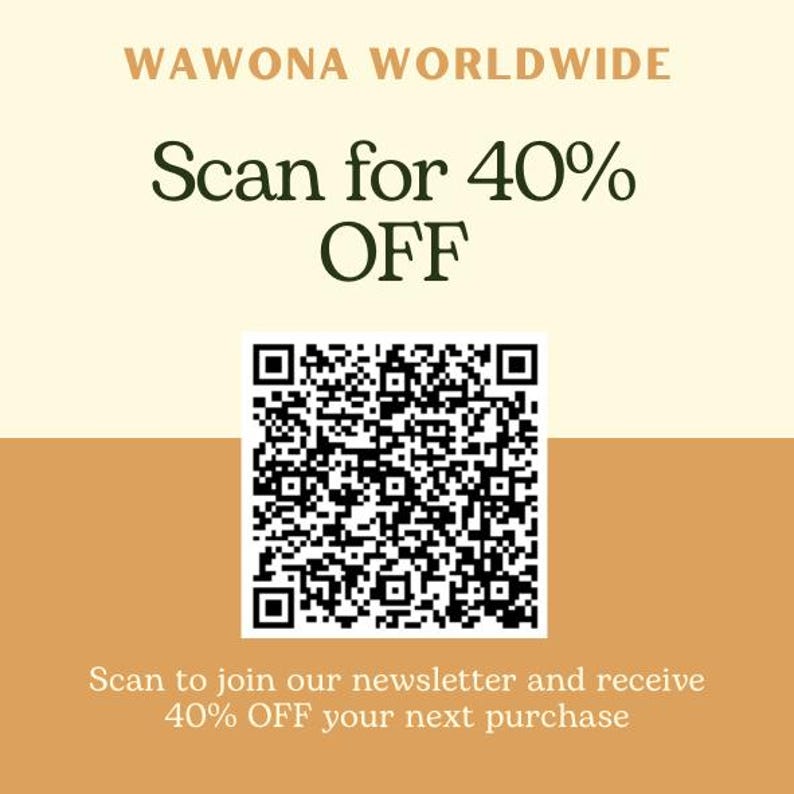 May include: A white and beige square with a black and white QR code in the centre. The text "WAWONA WORLDWIDE" is at the top of the square. The text "Scan for 40% OFF" is below the text "WAWONA WORLDWIDE". The text "Scan to join our newsletter and receive 40% OFF your next purchase" is below the QR code.