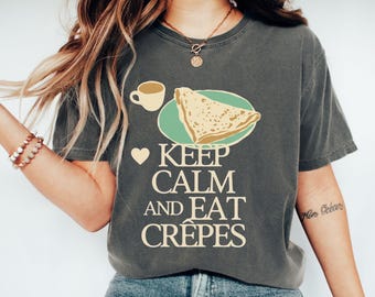Keep Calm and Eat Crepes T-Shirt, Foodie Tee, Dessert Lover Gift, Crepe and Coffee, Funny Food Shirt, Breakfast T Shirt, Crepe Art