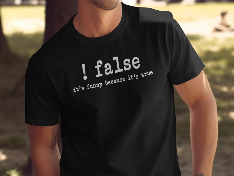 Black t-shirt with white text "! false it's funny because it's true."