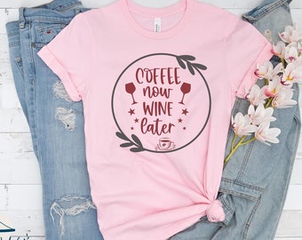 Coffee now Wine Later T-Shirt, Coffee Lovers Shirt, Funny Quote Tee, Mom Shirt, Wine Lover Shirt, Wine T-Shirt, Unisex Shirt
