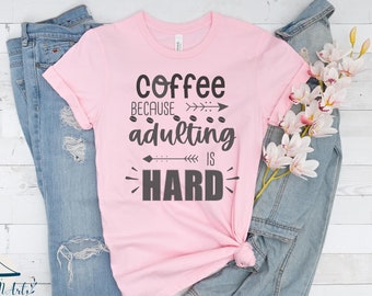Coffee Because Adulting is Hard T-Shirt Tee, Funny Adulting Shirt, Coffee Shirt, Womens Cute Tshirt, Mom Adulting Tee, Funny Mom Shirt