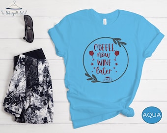 Coffee now Wine Later T-Shirt, Coffee Lovers Shirt, Funny Quote Tee, Mom Shirt, Wine Lover Shirt, Wine T-Shirt, Unisex Shirt