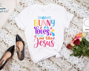 No Bunny Loves me like Jesus T-Shirt, Easter Shirt for Women, Kids Easter Outfit, Funny Easter Tee, Christian Shirt,