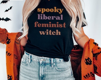 Spooky Liberal Shirt, Feminist Witch Shirt, Fall Feminism Tee, Empowerment Shirt, Social Justice Gear, Womens Rights Shirt Leftist Halloween