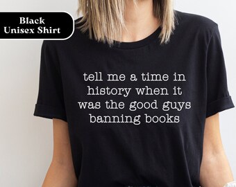 Tell Me A Time in History When It Was the Good Guys Banning Books Shirt, Banned Books T-Shirt, I'm With the Banned Tee, Read Banned Books
