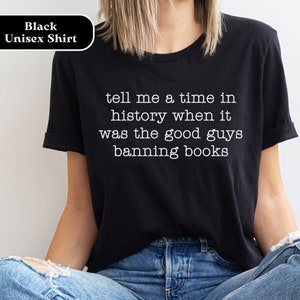 Tell Me A Time in History When It Was the Good Guys Banning Books Shirt, Banned Books T-Shirt, I&#39;m With the Banned Tee, Read Banned Books