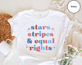 Stars Stripes and Equal Rights Shirt, Progressive & Liberal Fourth of July T-Shirt, Social Justice Tee, Feminist, Women&#39;s Rights, LGBTQ, BLM