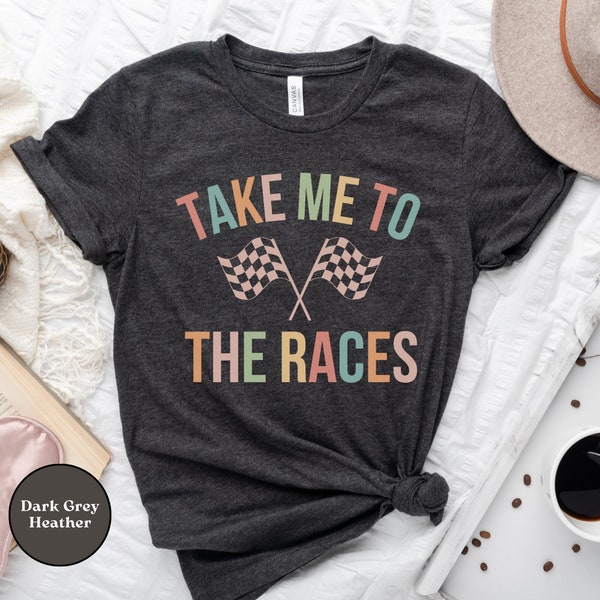 Take Me To The Races Shirt, Racing Tshirt for Race Day, Raceday T-Shirt, Race Car Wife Gift, Nascar Fans Tee, Indy 500, Formula 1 T-Shirt
