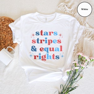 Stars Stripes and Equal Rights Shirt, Progressive & Liberal Fourth of July T-Shirt, Social Justice Tee, Feminist, Women's Rights, LGBTQ, BLM