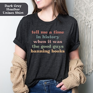 Tell Me A Time in History When It Was the Good Guys Banning Books Shirt, Banned Books T-Shirt, I&#39;m With the Banned Tee, Read Banned Books