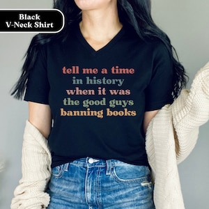 V-Neck Tell Me A Time in History When It Was the Good Guys Banning Books Shirt, Banned Books T-Shirt, I&#39;m With the Banned, Read Banned Books