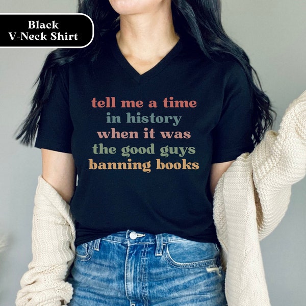 V-Neck Tell Me A Time in History When It Was the Good Guys Banning Books Shirt, Banned Books T-Shirt, I'm With the Banned, Read Banned Books