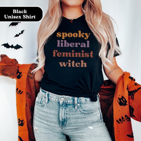 Spooky Liberal Shirt, Feminist Witch Shirt, Fall Feminism Tee, Empowerment Shirt, Social Justice Gear, Womens Rights Shirt Leftist Halloween