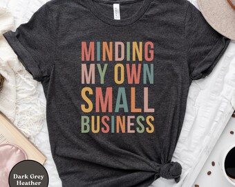 Minding My Own Small Business Shirt, Small Business Owner & Entrepreneur Gift, Small Business T-Shirt, Boss Babe, Boss Mama, Boss Mom Tee