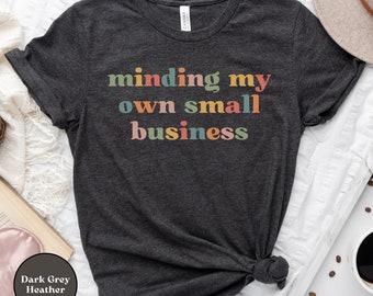 Minding My Own Small Business Shirt, Small Business Owner & Entrepreneur Gift, Small Business T-Shirt, Boss Babe, Boss Mama, Boss Mom Tee