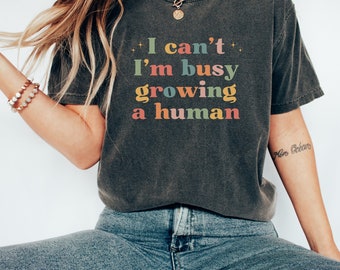 I Can't I'm Busy Growing A Human Shirt, Funny Pregnancy Shirt, Pregnancy Announcement, Mom Life Shirt, Funny Mama Comfort Colors Shirt
