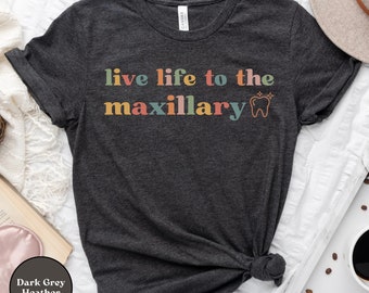 Live Life to the Maxillary, Funny Dentist T-Shirt, Dental Hygienist Gift, Dental Shirt, Dental School Tee, Dental Babe, Dental Student Teeth