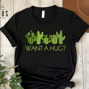 Want A Hug Cactus Shirt, Funny Gift for Sarcastic Friend, Cactus Lover Sweatshirt, Succulent Gardening Tee, Plant Mom Shirt, Bestfriend Gift