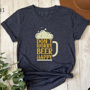 Don't Worry Beer Happy Shirt, Funny Beer Tee, Positive Gift for Him, Octoberfest Drinking Team Shirt, Birthday Party Shirt, Fathers Day Gift