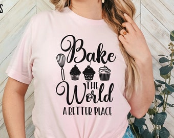 Bake The World a Better Place Shirt, Funny Baker Gift, Pastry Chef Tee, Gift for Bakers, Baking Lover Sweater, Culinary Teacher Cooking Tee