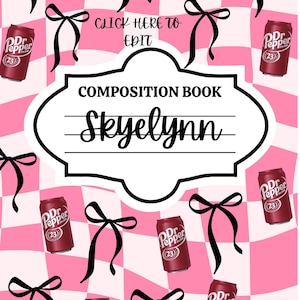 May include: A composition book with a pink and white checkered pattern, featuring the name "Skyelynn". The design includes Dr. Pepper cans and black bows. The text "CLICK HERE TO EDIT" is visible.