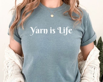 Yarn is Life Shirt: Comfort Colors Ring-Spun Cotton Tee