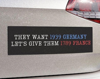 They Want 1939 Germany, Let's Give Them 1789 France, Anti Elon Political Car Magnet or Bumper Sticker for Resisting Fascism, Anti Trump