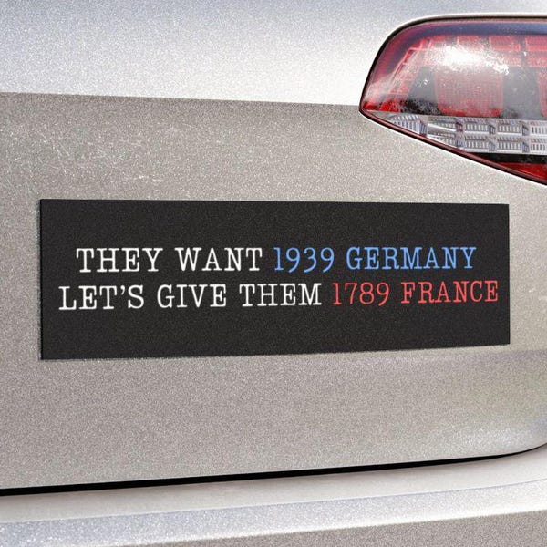They Want 1939 Germany, Let's Give Them 1789 France, Anti Elon Political Car Magnet or Bumper Sticker for Resisting Fascism, Anti Trump
