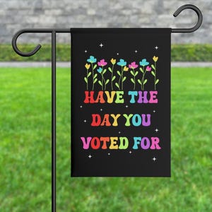 Have The Day You Voted For House Garden Flag, Anti Christian Nationalism MAGA Trump Fascism, Liberal Activist, FAFO, Hope You Get Yard Sign