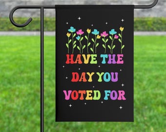 Have The Day You Voted For House Garden Flag, Anti Christian Nationalism MAGA Trump Fascism, Liberal Activist, FAFO, Hope You Get Yard Sign
