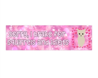 Sorry I Brake For Squirrels And Idiots Bumper Sticker Girly Bumper Sticker Humor Bumper Sticker Snarky Bumper Sticker It Girl Sticker