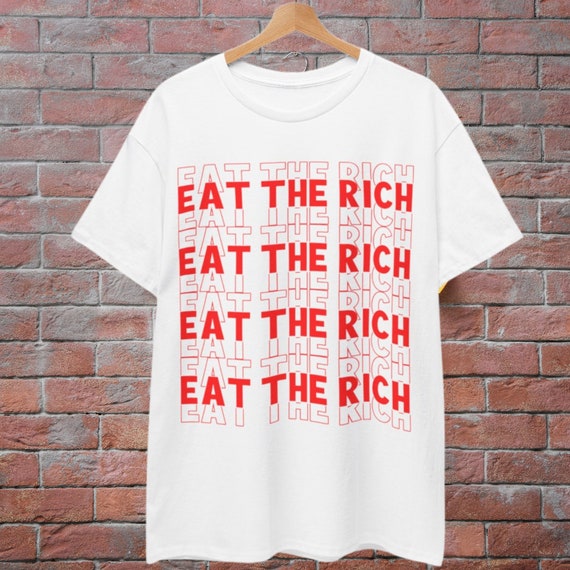 Eat The Rich Shirt Liberal Anti Capitalist Democrat Progressive Social Justice