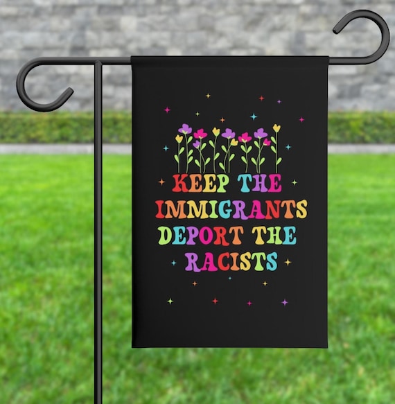 Keep The Immigrants Deport The Racists House Garden Flag, Anti Trump MAGA Racism, Antiracist Liberal Leftist, Pro Immigration Human Rights