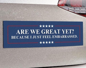 Are We Great Yet? Embarrassed Car Magnet or Bumper Sticker, Anti-Trump MAGA Political, Progressive Liberal Feminist Leftist Sticker, Protest