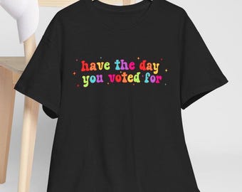 Have The Day You Voted For Rainbow T-Shirt, Liberal Activist T-shirt, Anti Christian Nationalism MAGA Trump Fascism, FAFO, Hope You Get Tee