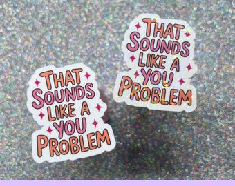 Pegatina "Eso suena a problema tuyo", pegatina sarcástica y divertida, cita irónica, humor para compañeros de trabajo, regalo de humor para la oficina.