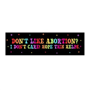 Dont Like Abortion I Dont Care Hope This Helps Car Magnet/Bumper Sticker, Reproductive Freedom, Funny Pro-Choice Feminist, My Body My Choice image 3